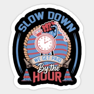 slow down we get paid by the hour working tools laborer tee Sticker